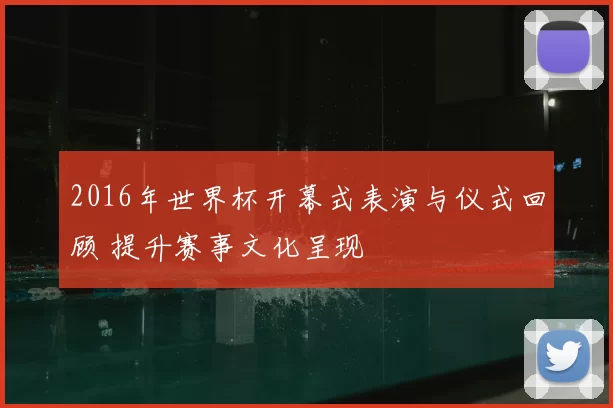 2016年世界杯开幕式表演与仪式回顾 提升赛事文化呈现