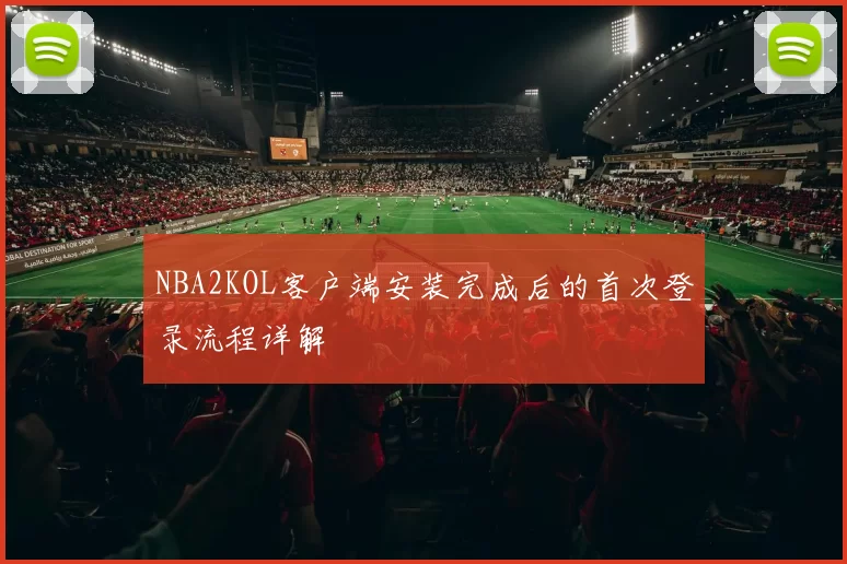 NBA2KOL客户端安装完成后的首次登录流程详解