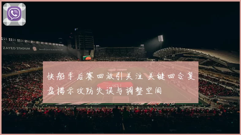 快船季后赛回放引关注 关键回合复盘揭示攻防失误与调整空间