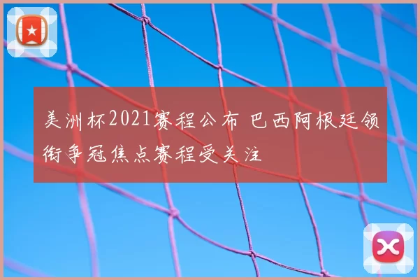 美洲杯2021赛程公布 巴西阿根廷领衔争冠焦点赛程受关注