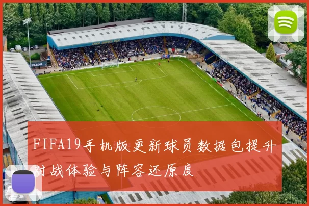 FIFA19手机版更新球员数据包提升对战体验与阵容还原度