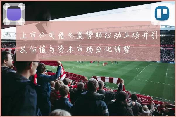 上市公司借冬奥赞助拉动业绩并引发估值与资本市场分化调整