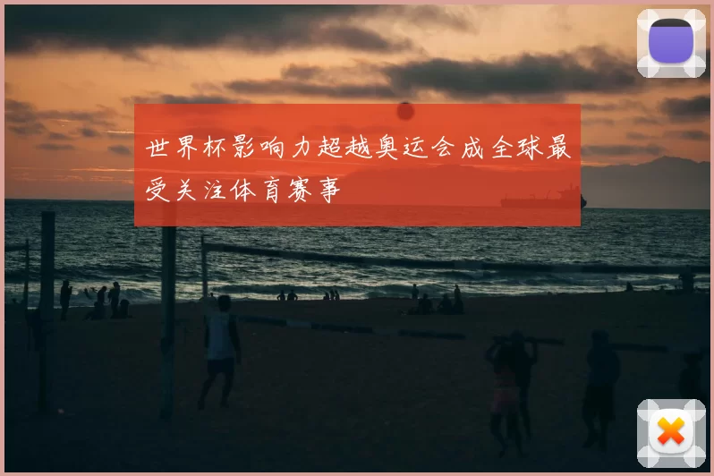 世界杯影响力超越奥运会成全球最受关注体育赛事