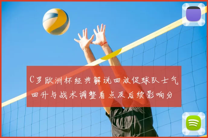 C罗欧洲杯经典解说回放促球队士气回升与战术调整看点及后续影响分析