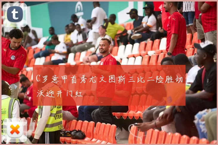 C罗意甲首秀尤文图斯三比二险胜切沃迎开门红