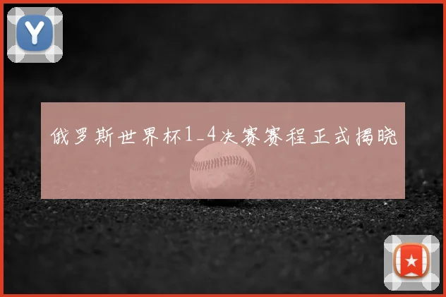 俄罗斯世界杯1_4决赛赛程正式揭晓