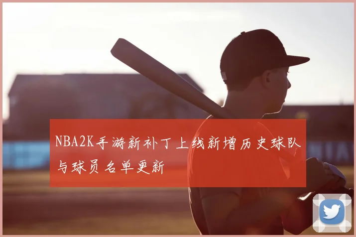NBA2K手游新补丁上线新增历史球队与球员名单更新