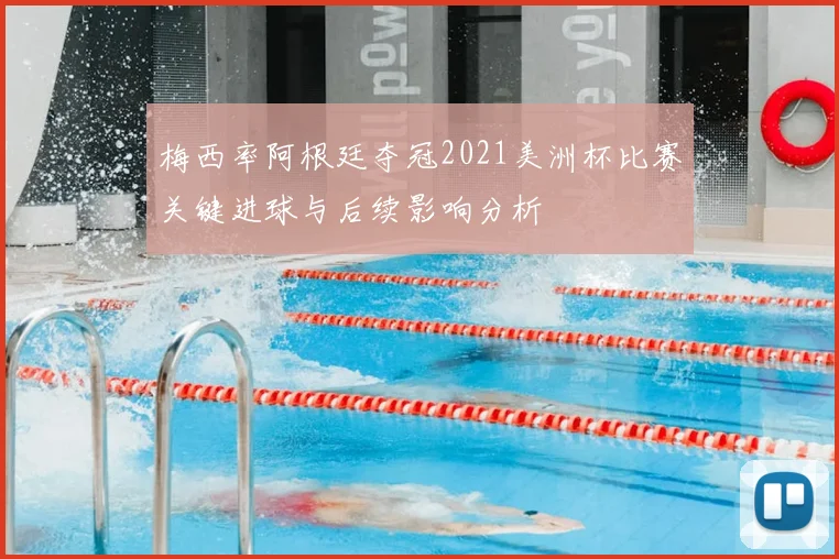 梅西率阿根廷夺冠2021美洲杯比赛关键进球与后续影响分析